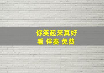 你笑起来真好看 伴奏 免费